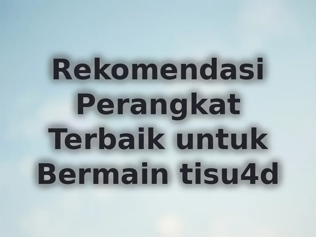Rekomendasi Perangkat Terbaik untuk Bermain tisu4d