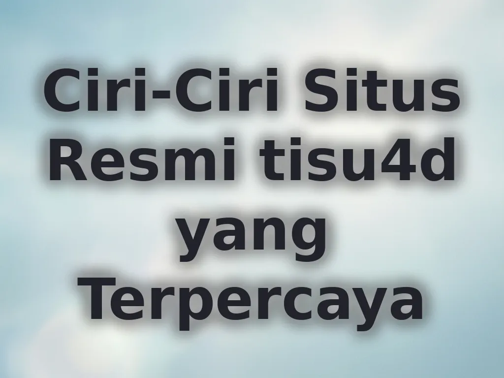 Ciri-Ciri Situs Resmi tisu4d yang Terpercaya