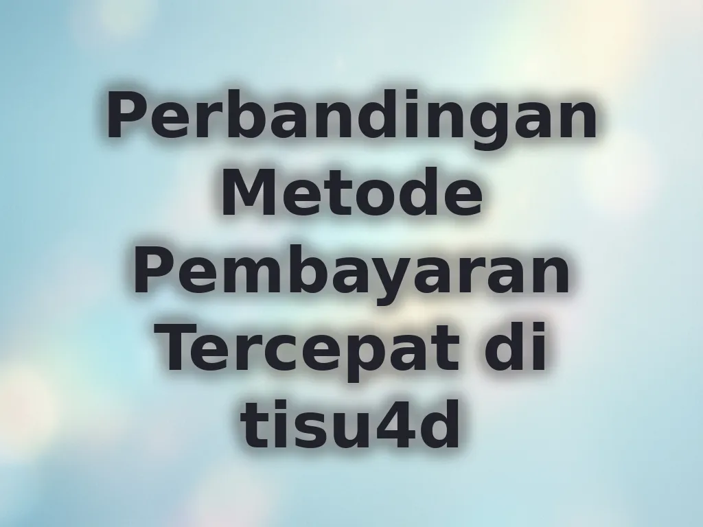 Perbandingan Metode Pembayaran Tercepat di tisu4d